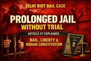 Delhi Riots Bail Case Explained: Core Legal Issue & Article 21